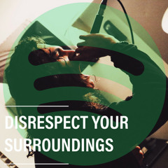 Disrespect Your Surroundings