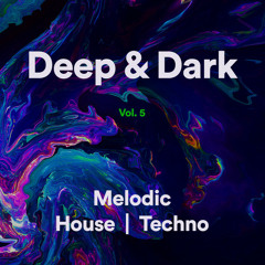 Deep & Dark Vol. 5 | Melodic House | Techno