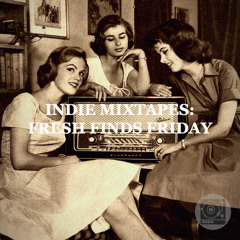 INDIE MIXTAPES : Fresh Finds Friday (Friday, 9 April 2021)