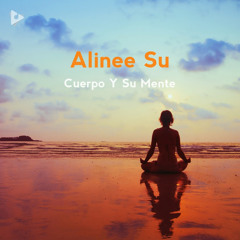 Alinee Su Cuerpo Y Su Mente
