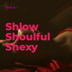 SHLOW SHOULFUL SHEXY