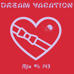 Dream Vacation Mix #1: 143