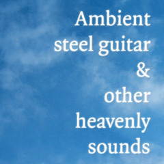 Ambient, steelguitar & other heavenly sounds♫