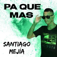PA QUE MAS  - SANTIAGO MEJÍA DJ