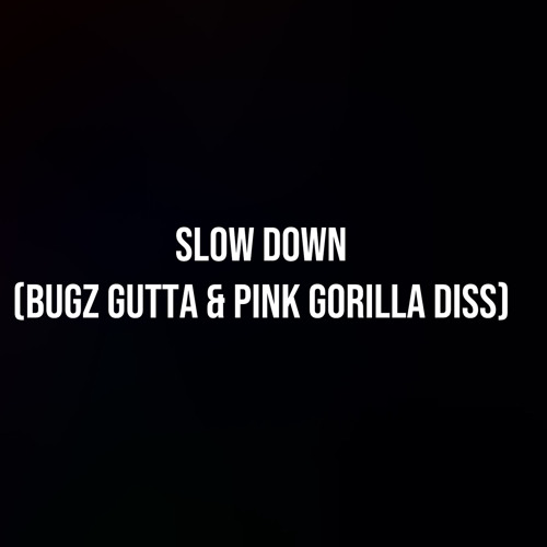 Slow Down (Bugz Gutta & Pink Gorilla diss)
