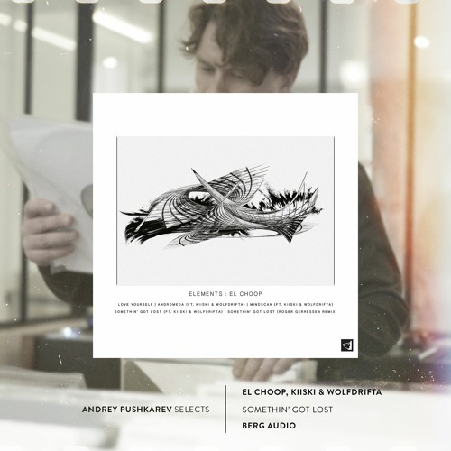 Andrey Pushkarev Selects | Premiere: El Choop, Kiiski & Wolfdrifta - Somethin' Got Lost [Berg Audio]