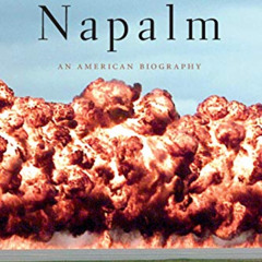Get PDF ✅ Napalm: An American Biography by  Robert M. Neer [KINDLE PDF EBOOK EPUB]