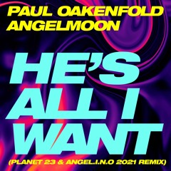 Paul Oakenfold & Angelmoon - He's All I Want (Planet 23 and Angel.i.n.o 2021 Remix)