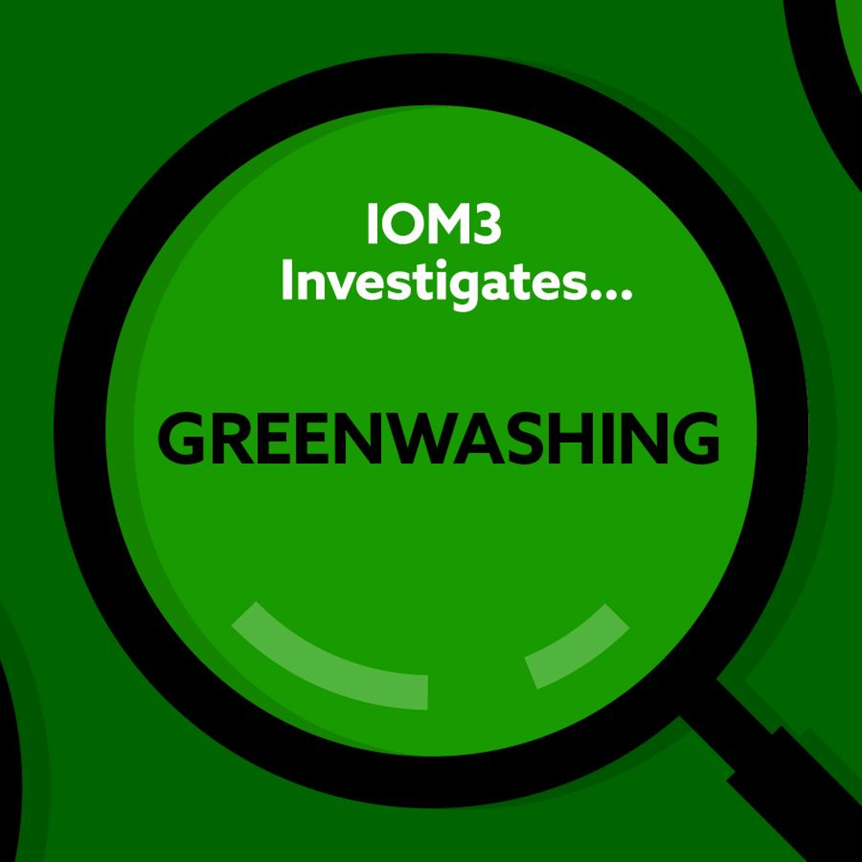 IOM3 Investigates... Greenwashing
