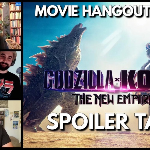 Hangouts 135: Godzilla x Kong: The New Empire Spoiler Talk