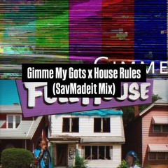 Gimme my Gots x House Rules (SavMadeit Mix)