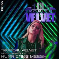TROPICAL VELVET RADIO SHOW EP186 PRESENTED BY HURRICANE MEESH
