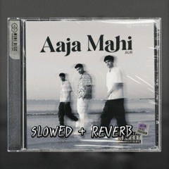 Aur - Aaja Mahi - [Slowed+Reverb] - [Ahad - Usama - Raffey]