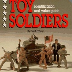 [PDF READ ONLINE] Collecting American-Made Toy Soldiers, Identification and Value Guide