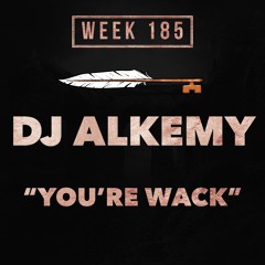 DJ Alchemy - You're Wack (Week 185)