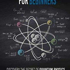 ACCESS [PDF EBOOK EPUB KINDLE] Quantum Physics for Beginners: discover the secrets of