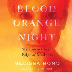 [Get] [EPUB KINDLE PDF EBOOK] Blood Orange Night: My Journey to the Edge of Madness by  Melissa Bond