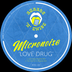 MICRONOISE - Love Drug [BNT011] Bubble N Twist Rec / 28th August 2020