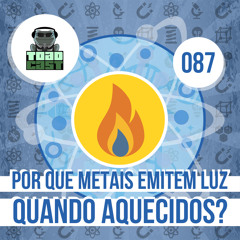 087 — Por que metais emitem luz quando aquecidos?