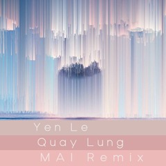 Yen Le - Quay Lung (MAI Remix) ***FREE DOWNLOAD***
