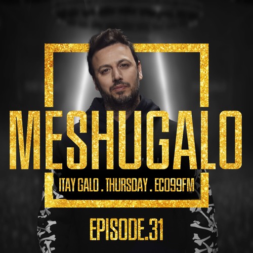 ITAY GALO - MESHUGALO - ECO99 / 104.5 FM - EPISODE.31