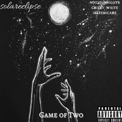 Game of Two (ft. crizzy white, noxiousnights, ibleedicare)