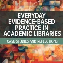 ⚡PDF❤ Everyday Evidence-Based Practice in Academic Libraries: Case Studies and Reflections