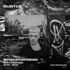 R̶E̶F̶L̶E̶X̶I̶N̶T̶E̶R̶F̶R̶E̶N̶C̶E̶ [Subtle Radio, 03.25]