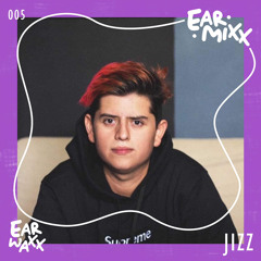 EarMixx 005: Jizz