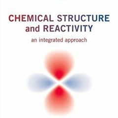 ACCESS [EPUB KINDLE PDF EBOOK] Chemical Structure and Reactivity: An Integrated Appro