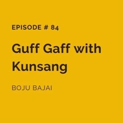 #84 Guff Gaff with Kunsang