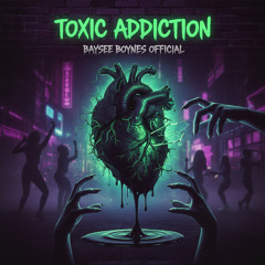 TOXIC ADDICTION - BAYSEE BOYNES OFFICIAL