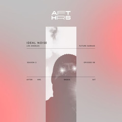 AFT_HRS S2:08 Ideal Noise / Future Garage / LA 🇺🇸