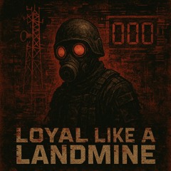 Loyal like a landmine