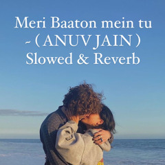 Meri Baaton mein tu ( Anuv jain ) Slowed & Reverb.m4a