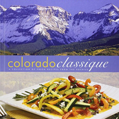 ACCESS EPUB 📍 Colorado Classique: A Collection of Fresh Recipes from the Rockies by