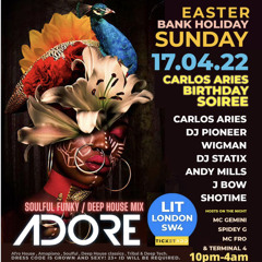 ADORE Easter Sunday CARLOS ARIES Birthday Soiree @ LIT SW4 - Soulful Funky / Deep House mix