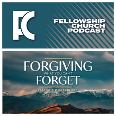 Forgiving What You Can’t Forget  // Pastor Tim Roseberry