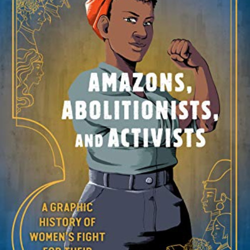 READ EBOOK 📦 Amazons, Abolitionists, and Activists: A Graphic History of Women's Fig