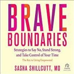 [PDF][Download] Brave Boundaries: Strategies to Say No, Stand Strong, and Take Control of Your Time: