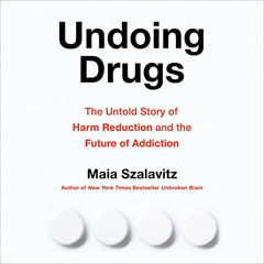 [Get] PDF ☑️ Undoing Drugs: The Untold Story of Harm Reduction and the Future of Addi