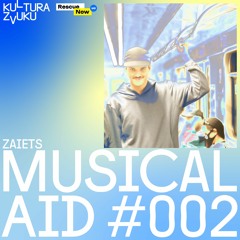 Zaiets - Musical Aid #002 | Kultura Zvuku + Rescue Now
