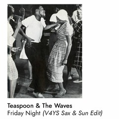 Teaspoon & The Waves - Friday Night (V4YS Sax & Sun Edit)