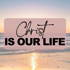 Christ is Our Life