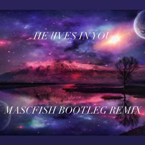 HE LIVES IN YOU (MASCFISH BOOTLEG REMIX)