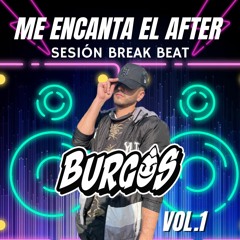 BURGOS - ME ENCANTA EL AFTER    ( SESIÓN BREAK BEAT )