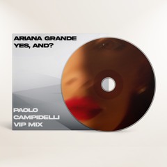 Ariana Grande - yes, and? (Paolo Campidelli VIP MIX)