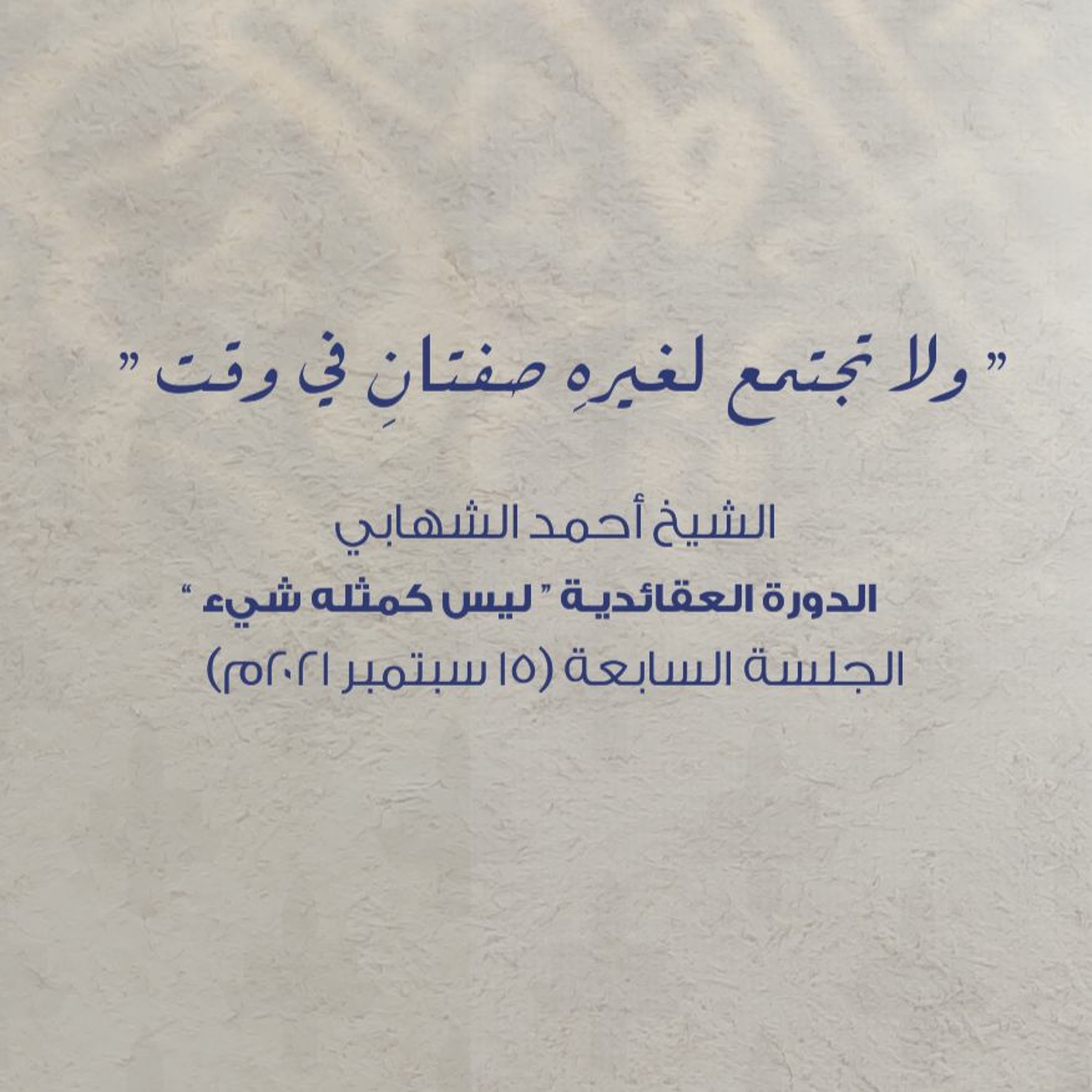 الدورة العقائدية ليس كمثله شيء -" ولا تجتمع لغيرهِ صفتانِ في وقت "- المحاضرة (7) - بتاريخ 15-09-21م episode artwork