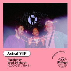 Astral VIP - Refuge Worldwide [24.03.21]