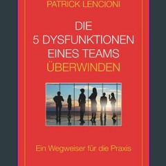 [Ebook]$$ 📕 Die 5 Dysfunktionen eines Teams überwinden: Ein Wegweiser für die Praxis (German Editi